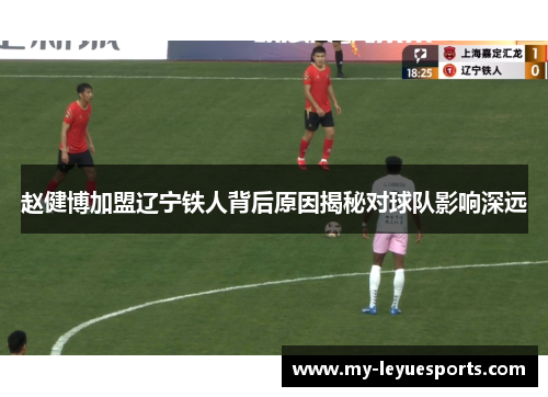 赵健博加盟辽宁铁人背后原因揭秘对球队影响深远