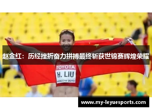 赵金红：历经挫折奋力拼搏最终斩获世锦赛辉煌荣耀
