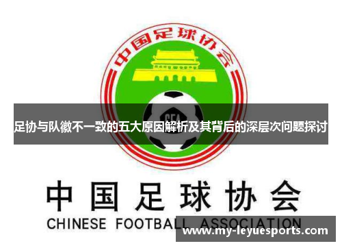 足协与队徽不一致的五大原因解析及其背后的深层次问题探讨