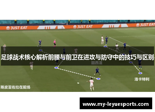 足球战术核心解析前腰与前卫在进攻与防守中的技巧与区别