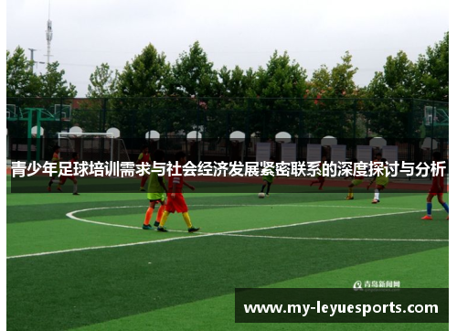 青少年足球培训需求与社会经济发展紧密联系的深度探讨与分析 青少年足球培训需求与社会经济发展紧密联系的深度探讨与分析