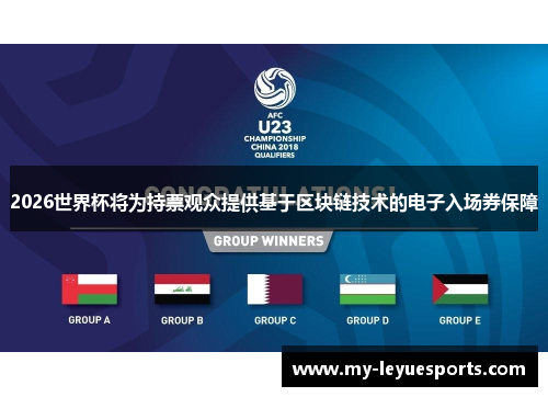 2026世界杯将为持票观众提供基于区块链技术的电子入场券保障 2026世界杯将为持票观众提供基于区块链技术的电子入场券保障