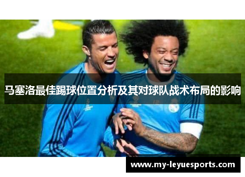 马塞洛最佳踢球位置分析及其对球队战术布局的影响