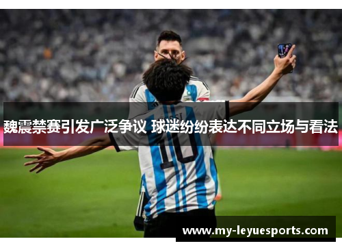 魏震禁赛引发广泛争议 球迷纷纷表达不同立场与看法